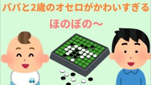【2chほのぼの】2歳とパパとのオセロがほのぼのしててかわいい【まとめ 和むスレ】