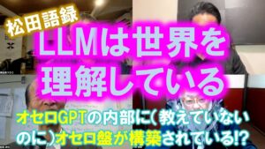 松田語録：LLMは世界を理解している～オセロGPTの内部に教えていないのにオセロ盤が構築されてる